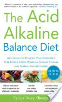 Le régime d'équilibre acide-alcalin, deuxième édition : Un programme innovant qui détoxifie les déchets acides de votre corps pour prévenir les maladies et rétablir l'équilibre général. - The Acid Alkaline Balance Diet, Second Edition: An Innovative Program That Detoxifies Your Body's Acidic Waste to Prevent Disease and Restore Overall