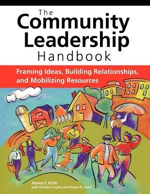 The Community Leadership Handbook : Formuler des idées, établir des relations et mobiliser des ressources - The Community Leadership Handbook: Framing Ideas, Building Relationships, and Mobilizing Resources