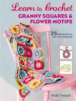 Apprendre à crocheter des carrés Granny et des motifs floraux - 25 projets pour commencer - Learn to Crochet Granny Squares and Flower Motifs - 25 Projects to Get You Started