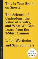 Voici votre cerveau sur le sport : La science des outsiders, la valeur de la rivalité et ce que nous pouvons apprendre du T-Shirt Cannon - This Is Your Brain on Sports: The Science of Underdogs, the Value of Rivalry, and What We Can Learn from the T-Shirt Cannon