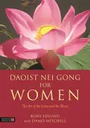 Le Nei Gong taoïste pour les femmes : L'art du lotus et de la lune - Daoist Nei Gong for Women: The Art of the Lotus and the Moon