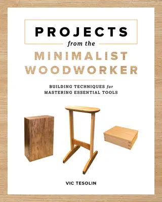 Projets du menuisier minimaliste : Des conceptions intelligentes pour maîtriser les compétences essentielles - Projects from the Minimalist Woodworker: Smart Designs for Mastering Essential Skills