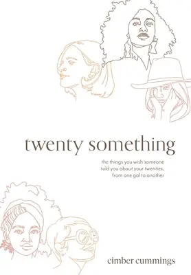 vingt quelque chose : les choses que vous aimeriez que l'on vous dise à propos de vos vingt ans, d'une fille à l'autre - twenty something: the things you wish someone told you about your twenties, from one gal to another