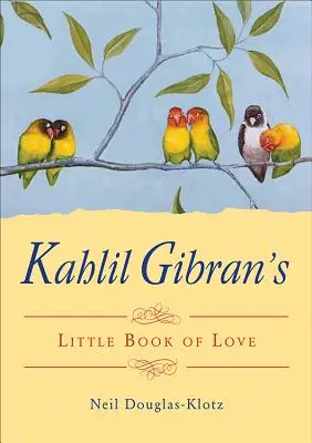 Le petit livre de l'amour de Kahlil Gibran - Kahlil Gibran's Little Book of Love