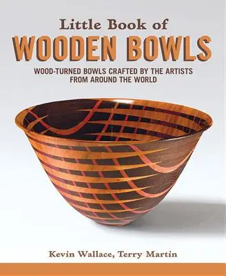 Petit livre des bols en bois : Bols en bois tournés fabriqués par des maîtres artistes du monde entier - Little Book of Wooden Bowls: Wood-Turned Bowls Crafted by Master Artists from Around the World