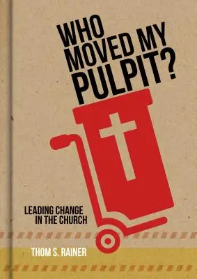 Qui a déplacé ma chaire ? Conduire le changement dans l'Église - Who Moved My Pulpit?: Leading Change in the Church