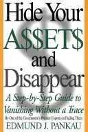 Cachez vos biens et disparaissez : Un guide pas à pas pour disparaître sans laisser de traces - Hide Your Assets and Disappear: A Step-By-Step Guide to Vanishing Without a Trace