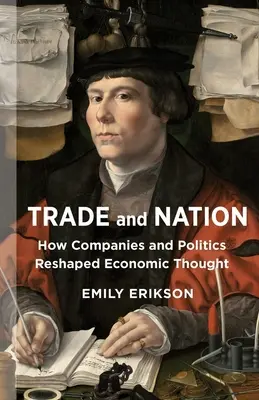 Commerce et nation : Comment les entreprises et la politique ont remodelé la pensée économique - Trade and Nation: How Companies and Politics Reshaped Economic Thought