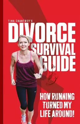 Le guide de survie au divorce de Tina Chantrey : Comment la course à pied a changé ma vie ! - Tina Chantrey's Divorce Survival Guide: How Running Turned my Life Around!