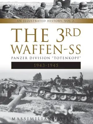 La 3e Waffen-SS Panzer Division Totenkopf, 1943-1945 : Une histoire illustrée, Vol.2 - The 3rd Waffen-SS Panzer Division Totenkopf, 1943-1945: An Illustrated History, Vol.2