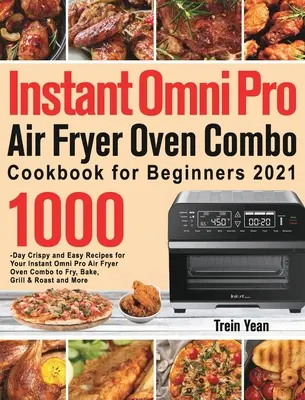 Instant Omni Pro Air Fryer Oven Combo Cookbook for Beginners : Le livre de recettes de la friteuse instantanée Omni Pro pour les débutants : 1000 recettes faciles et croustillantes pour votre four à frire instantané Omni Pro à frire, - Instant Omni Pro Air Fryer Oven Combo Cookbook for Beginners: 1000-Day Crispy and Easy Recipes for Your Instant Omni Pro Air Fryer Oven Combo to Fry,