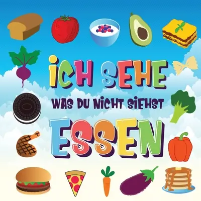 Ich sehe was du nicht siehst - Essen : Ein wunderbares Suchspiel fr 2-4 jhrige Kinder - Kannst du das Essen erkennen, das mit ... beginnt ? - Ich sehe was du nicht siehst - Essen: Ein wunderbares Suchspiel fr 2-4 jhrige Kinder - Kannst du das Essen erkennen, das mit ... beginnt?