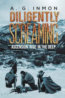Diligently Screaming : L'ascension dans les profondeurs - Diligently Screaming: Ascension Rise in The Deep