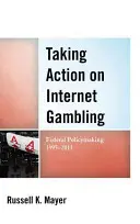 Agir sur les jeux d'argent sur Internet : L'élaboration des politiques fédérales 1995-2011 - Taking Action on Internet Gambling: Federal Policymaking 1995-2011