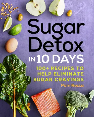 Sugar Detox in 10 Days : 100+ Recipes to Help Eliminate Sugar Cravings (Désintoxication au sucre en 10 jours : 100+ recettes pour aider à éliminer les envies de sucre) - Sugar Detox in 10 Days: 100+ Recipes to Help Eliminate Sugar Cravings
