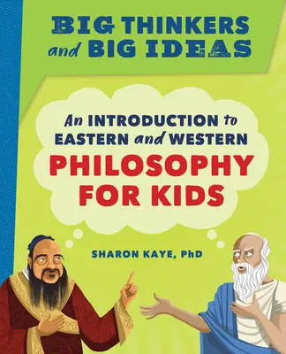Les grands penseurs et les grandes idées : Une introduction à la philosophie orientale et occidentale pour les enfants - Big Thinkers and Big Ideas: An Introduction to Eastern and Western Philosophy for Kids