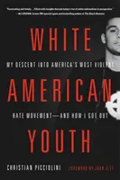 La jeunesse blanche américaine : Ma descente dans le mouvement de haine le plus violent d'Amérique - et comment j'en suis sorti - White American Youth: My Descent Into America's Most Violent Hate Movement -- And How I Got Out