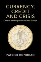 Monnaie, crédit et crise : La banque centrale en Irlande et en Europe - Currency, Credit and Crisis: Central Banking in Ireland and Europe