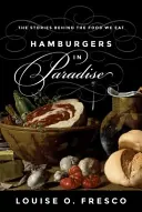 Hamburgers in Paradise : Les histoires qui se cachent derrière les aliments que nous mangeons - Hamburgers in Paradise: The Stories Behind the Food We Eat