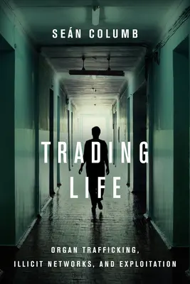 Trading Life : Trafic d'organes, réseaux illicites et exploitation - Trading Life: Organ Trafficking, Illicit Networks, and Exploitation