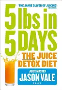 5lbs in 5 Days : Le régime de désintoxication au jus - 5lbs in 5 Days: The Juice Detox Diet