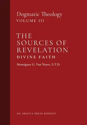 Les sources de la Révélation/Foi divine : Théologie dogmatique (Volume 3) - The Sources of Revelation/Divine Faith: Dogmatic Theology (Volume 3)