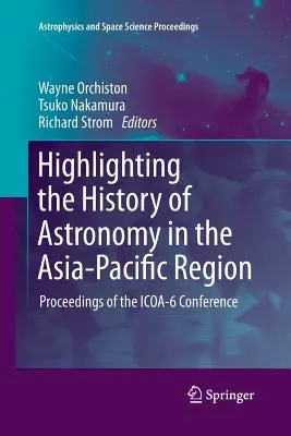 L'histoire de l'astronomie dans la région Asie-Pacifique : Actes de la conférence ICOA-6 - Highlighting the History of Astronomy in the Asia-Pacific Region: Proceedings of the ICOA-6 Conference