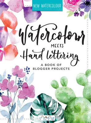 L'aquarelle rencontre le lettrage à la main : Le livre de projets de jolies aquarelles avec lettrage à la main - Watercolour Meets Hand Lettering: The Project Book of Pretty Watercolor with Handlettering