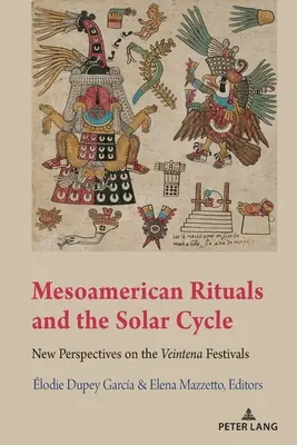 Rituels mésoaméricains et cycle solaire : nouvelles perspectives sur les fêtes de Veintena - Mesoamerican Rituals and the Solar Cycle; New Perspectives on the Veintena Festivals