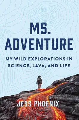 Ms. Adventure : Mes explorations sauvages de la science, de la lave et de la vie - Ms. Adventure: My Wild Explorations in Science, Lava, and Life