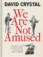 Nous ne sommes pas amusés : Les points de vue victoriens sur la prononciation racontés dans les pages de Punch - We Are Not Amused: Victorian Views on Pronunciation as Told in the Pages of Punch