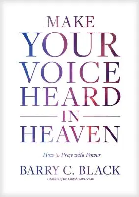 Faites entendre votre voix au ciel : Comment prier avec puissance - Make Your Voice Heard in Heaven: How to Pray with Power