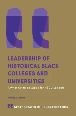 Leadership of Historically Black Colleges and Universities : A What Not to Do Guide for Hbcu Leaders (Guide de ce qu'il ne faut pas faire pour les dirigeants des Hbcu) - Leadership of Historically Black Colleges and Universities: A What Not to Do Guide for Hbcu Leaders
