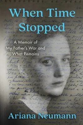 Quand le temps s'est arrêté : Un mémoire sur la guerre de mon père et ce qu'il en reste - When Time Stopped: A Memoir of My Father's War and What Remains