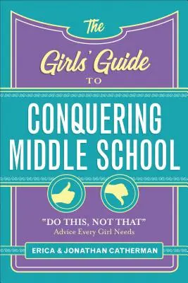 Le guide des filles pour conquérir le collège : Des conseils pour faire ceci, pas cela, dont toutes les filles ont besoin - The Girls' Guide to Conquering Middle School: Do This, Not That Advice Every Girl Needs