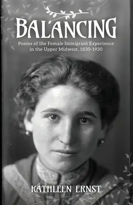 L'équilibre : Poèmes de l'expérience des immigrantes dans le Haut-Midwest, 1830-1930 - Balancing: Poems of the Female Immigrant Experience in the Upper Midwest, 1830-1930