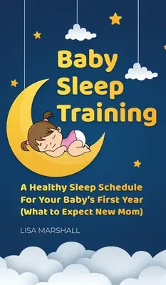 L'apprentissage du sommeil chez le bébé : Un horaire de sommeil sain pour la première année de votre bébé (What to Expect New Mom) - Baby Sleep Training: A Healthy Sleep Schedule For Your Baby's First Year (What to Expect New Mom)