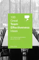 100 idées géniales pour l'efficacité des équipes : Des organisations leaders dans le monde entier - 100 Great Team Effectiveness Ideas: From Leading Organizations Around the World