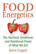 L'alimentation énergétique : Le pouvoir spirituel, émotionnel et nutritionnel de ce que nous mangeons - Food Energetics: The Spiritual, Emotional, and Nutritional Power of What We Eat