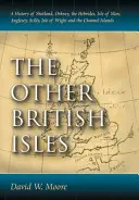 Autres îles britanniques : Une histoire des Shetland, des Orcades, des Hébrides, de l'île de Man, d'Anglesey, des Scilly, de l'île de Wight et des îles Anglo-Normandes. - Other British Isles: A History of Shetland, Orkney, the Hebrides, Isle of Man, Anglesey, Scilly, Isle of Wight and the Channel Islands