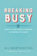 Breaking Busy : Comment trouver la paix et un but dans un monde de folie - Breaking Busy: How to Find Peace and Purpose in a World of Crazy