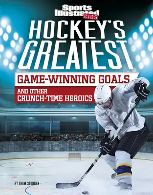 Les plus grands buts du hockey et autres exploits au moment crucial - Hockey's Greatest Game-Winning Goals and Other Crunch-Time Heroics