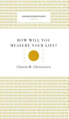 Comment mesurerez-vous votre vie ? (Les classiques de la Harvard Business Review) - How Will You Measure Your Life? (Harvard Business Review Classics)