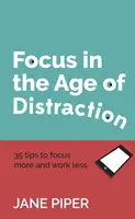 La concentration à l'ère de la distraction : 35 conseils pour se concentrer davantage et travailler moins - Focus in the Age of Distraction: 35 tips to focus more and work less