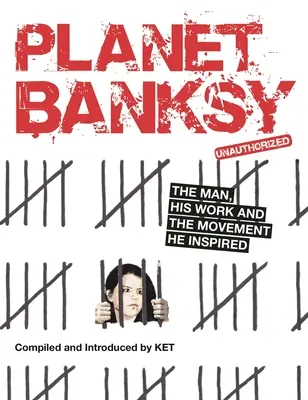 Planète Banksy : L'homme, son œuvre et le mouvement qu'il a inspiré - Planet Banksy: The Man, His Work and the Movement He Inspired