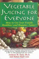 Le jus de légumes pour tous : Comment rendre votre famille plus saine et plus heureuse, plus rapidement ! - Vegetable Juicing for Everyone: How to Get Your Family Healther and Happier, Faster!