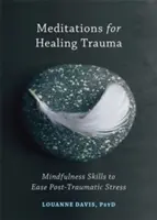 Méditations pour guérir les traumatismes : Les techniques de la pleine conscience pour soulager le stress post-traumatique - Meditations for Healing Trauma: Mindfulness Skills to Ease Post-Traumatic Stress