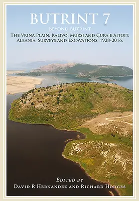 Butrint 7 : Au-delà de Butrint : Kalivo, Mursi, Çuka E Aitoit, Diaporit et la plaine de la Vrina. Prospections et fouilles dans le Pavll - Butrint 7: Beyond Butrint: Kalivo, Mursi, Çuka E Aitoit, Diaporit and the Vrina Plain. Surveys and Excavations in the Pavll