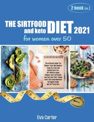 LE RÉGIME SIRTFOOD 2021 et le régime céto pour les femmes de plus de 50 ans : Le guide ultime pour relancer votre métabolisme étape par étape et brûler rapidement les graisses. Obtenez la santé A - THE SIRTFOOD DIET 2021 and keto diet for women over 50: The ultimate Guide for Reboot Your Metabolism Step-By-Step and Quickly Burn Fat. Get Healthy A