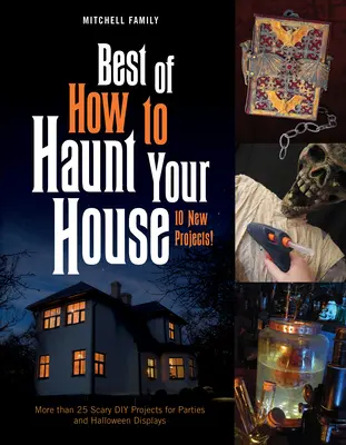 Best of How to Haunt Your House : Plus de 25 projets de bricolage effrayants pour les fêtes et les expositions d'Halloween - Best of How to Haunt Your House: More Than 25 Scary DIY Projects for Parties and Halloween Displays